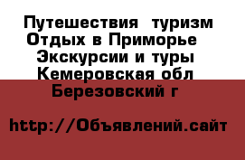 Путешествия, туризм Отдых в Приморье - Экскурсии и туры. Кемеровская обл.,Березовский г.